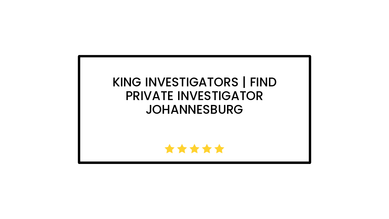 King Investigators | Find Private Investigator Johannesburg