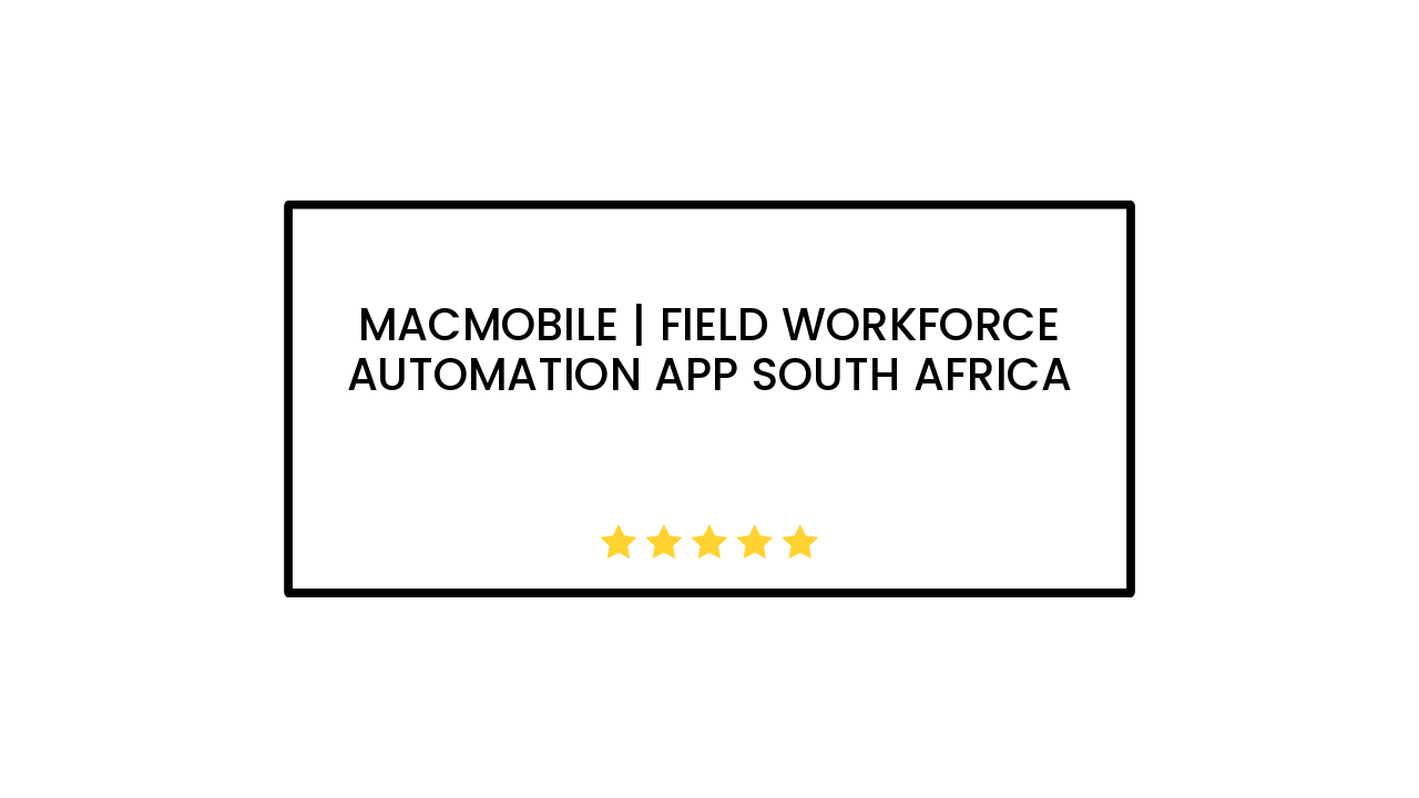 Macmobile | Field Workforce Automation App South Africa