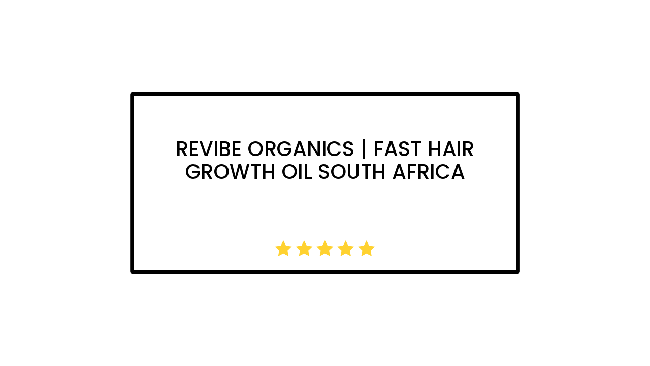 Revibe Organics | Fast Hair Growth Oil South Africa